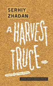 Title: A Harvest Truce: A Play, Author: Serhiy Zhadan