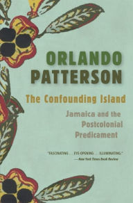 Title: The Confounding Island: Jamaica and the Postcolonial Predicament, Author: Orlando Patterson