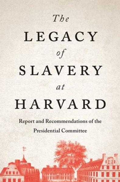 the Legacy of Slavery at Harvard: Report and Recommendations Presidential Committee