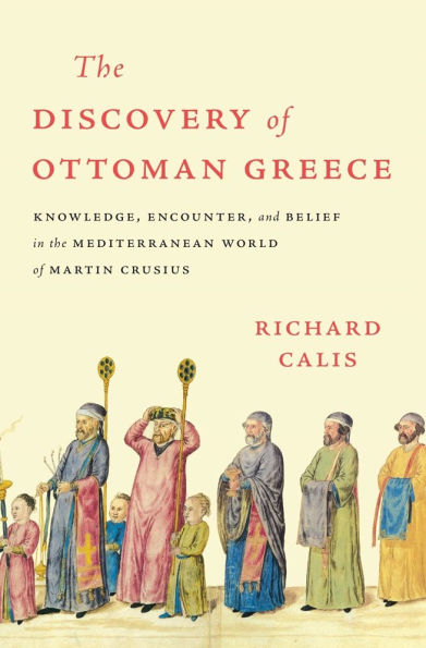 the Discovery of Ottoman Greece: Knowledge, Encounter, and Belief Mediterranean World Martin Crusius