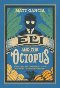 Title: Eli and the Octopus: The CEO Who Tried to Reform One of the World's Most Notorious Corporations, Author: Matt Garcia