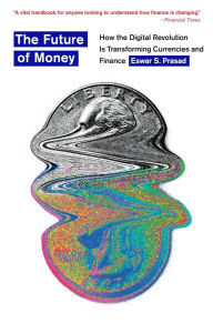 Title: The Future of Money: How the Digital Revolution Is Transforming Currencies and Finance, Author: Eswar S. Prasad