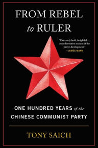 Title: From Rebel to Ruler: One Hundred Years of the Chinese Communist Party, Author: Tony Saich