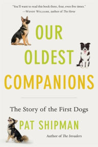 Title: Our Oldest Companions: The Story of the First Dogs, Author: Pat Shipman