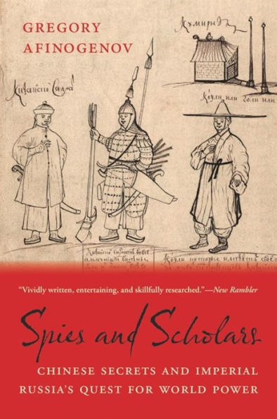 Spies and Scholars: Chinese Secrets Imperial Russia's Quest for World Power