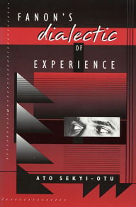 Title: Fanon's Dialectic of Experience / Edition 1, Author: Ato Sekyi-Otu