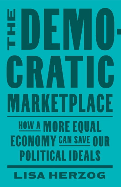 The Democratic Marketplace: How a More Equal Economy Can Save Our Political Ideals