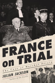 Title: France on Trial: The Case of Marshal Pétain, Author: Julian Jackson