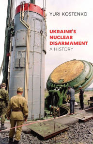 Title: Ukraine's Nuclear Disarmament: A History, Author: Yuri Kostenko