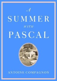 Title: A Summer with Pascal, Author: Antoine Compagnon