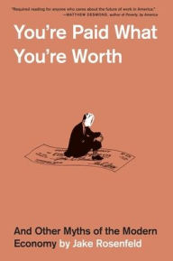 Title: You're Paid What You're Worth: And Other Myths of the Modern Economy, Author: Jake Rosenfeld