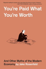 Title: You're Paid What You're Worth: And Other Myths of the Modern Economy, Author: Jake Rosenfeld