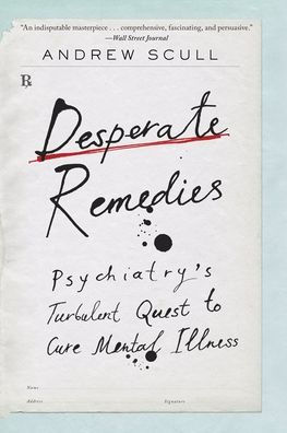 Desperate Remedies: Psychiatry's Turbulent Quest to Cure Mental Illness