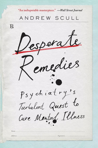 Desperate Remedies: Psychiatry's Turbulent Quest to Cure Mental Illness