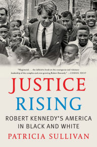 Title: Justice Rising: Robert Kennedy's America in Black and White, Author: Patricia Sullivan