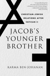 Title: Jacob's Younger Brother: Christian-Jewish Relations after Vatican II, Author: Karma Ben-Johanan