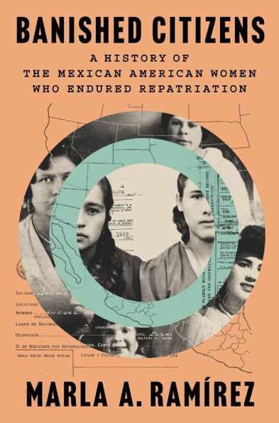 Banished Citizens: A History of the Mexican American Women Who Endured Repatriation