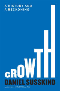 Title: Growth: A History and a Reckoning, Author: Daniel Susskind