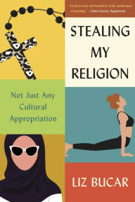 Title: Stealing My Religion: Not Just Any Cultural Appropriation, Author: Liz Bucar