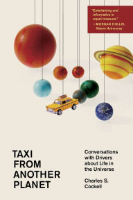 Title: Taxi from Another Planet: Conversations with Drivers about Life in the Universe, Author: Charles S. Cockell