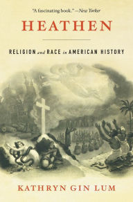 Title: Heathen: Religion and Race in American History, Author: Kathryn Gin Lum