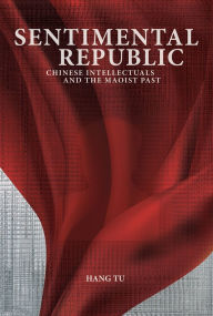 Title: Sentimental Republic: Chinese Intellectuals and the Maoist Past, Author: Hang Tu