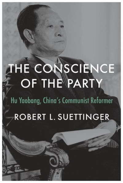 The Conscience of the Party: Hu Yaobang, China's Communist Reformer