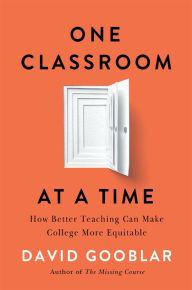 Title: One Classroom at a Time: How Better Teaching Can Make College More Equitable, Author: David Gooblar