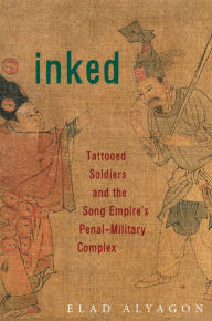 Title: Inked: Tattooed Soldiers and the Song Empire's Penal-Military Complex, Author: Elad Alyagon