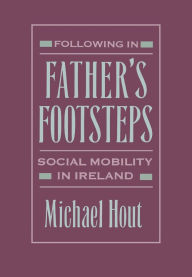 Title: Following in Father's Footsteps: Social Mobility in Ireland, Author: Michael Hout