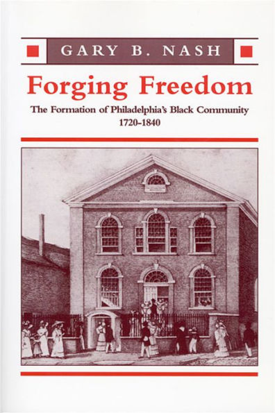 Forging Freedom: The Formation of Philadelphia's Black Community, 1720-1840 / Edition 1