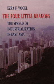 Title: The Four Little Dragons: The Spread of Industrialization in East Asia, Author: Ezra F. Vogel