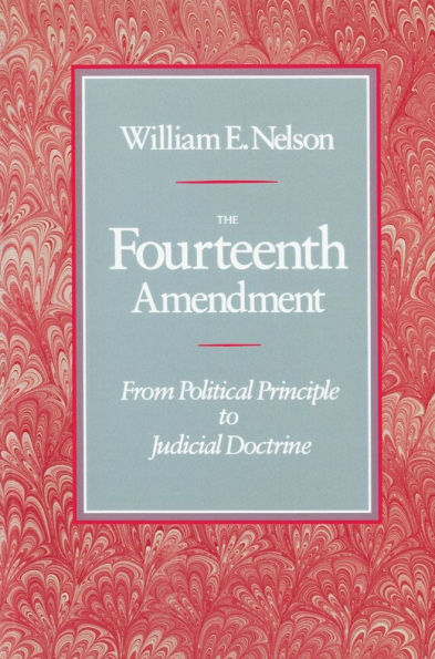 The Fourteenth Amendment: From Political Principle to Judicial Doctrine