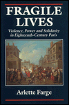 Title: Fragile Lives: Violence, Power, and Solidarity in Eighteenth-Century Paris / Edition 1, Author: Arlette Farge