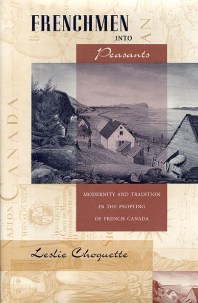 Frenchmen into Peasants: Modernity and Tradition in the Peopling of French Canada