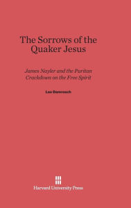 Title: The Sorrows of the Quaker Jesus: James Nayler and the Puritan Crackdown on the Free Spirit, Author: Leo Damrosch