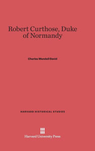 Title: Robert Curthose, Duke of Normandy, Author: Charles Wendell David