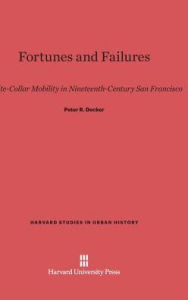 Title: Fortunes and Failures: White-Collar Mobility in Nineteenth-Century San Francisco, Author: Peter R Decker