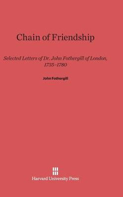 Chain of Friendship: Selected Letters of Dr. John Fothergill of London, 1735-1780