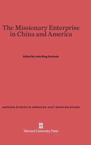 Title: The Missionary Enterprise in China and America, Author: John King Fairbank