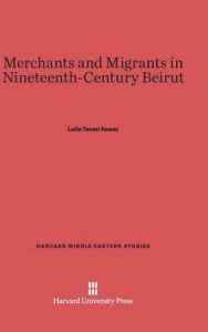 Title: Merchants and Migrants in Nineteenth-Century Beirut, Author: Leila Tarazi Fawaz