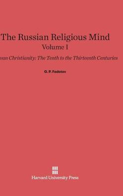 The Russian Religious Mind, Volume I: Kievan Christianity: The Tenth to the Thirteenth Centuries