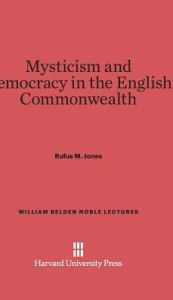 Title: Mysticism and Democracy in the English Commonwealth, Author: Rufus Matthew Jones