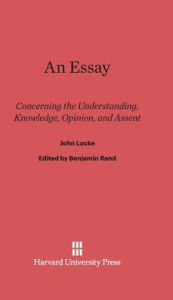 An Essay Concerning the Understanding, Knowledge, Opinion, and Assent