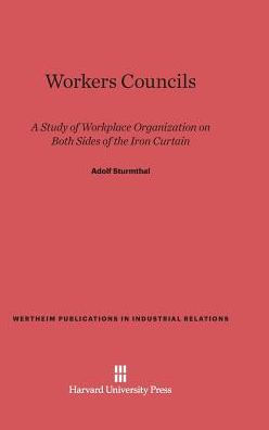 Workers Councils: A Study of Workplace Organization on Both Sides of the Iron Curtain