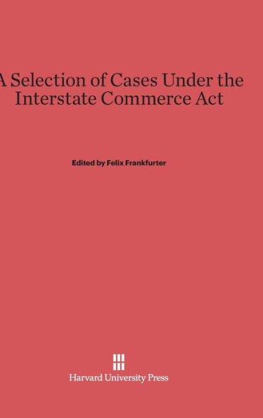 A Selection of Cases Under the Interstate Commerce ACT