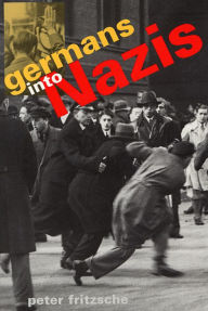 Title: Germans into Nazis / Edition 1, Author: Peter Fritzsche