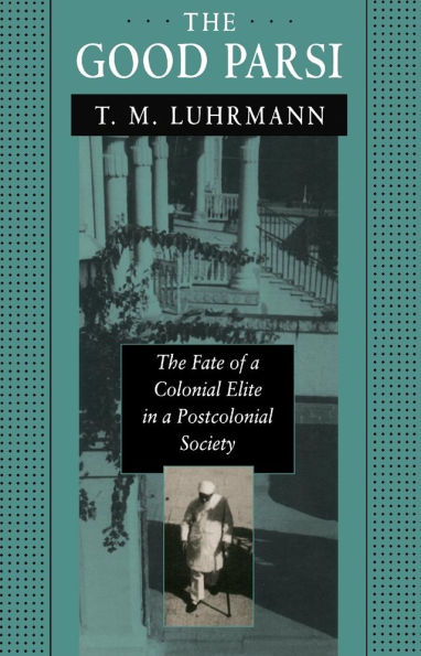 The Good Parsi: The Fate of a Colonial Elite in a Postcolonial Society / Edition 1