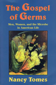 Title: The Gospel of Germs: Men, Women, and the Microbe in American Life / Edition 1, Author: Nancy Tomes