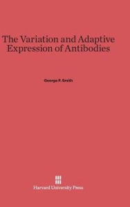 Title: The Variation and Adaptive Expression of Antibodies, Author: George P. Smith